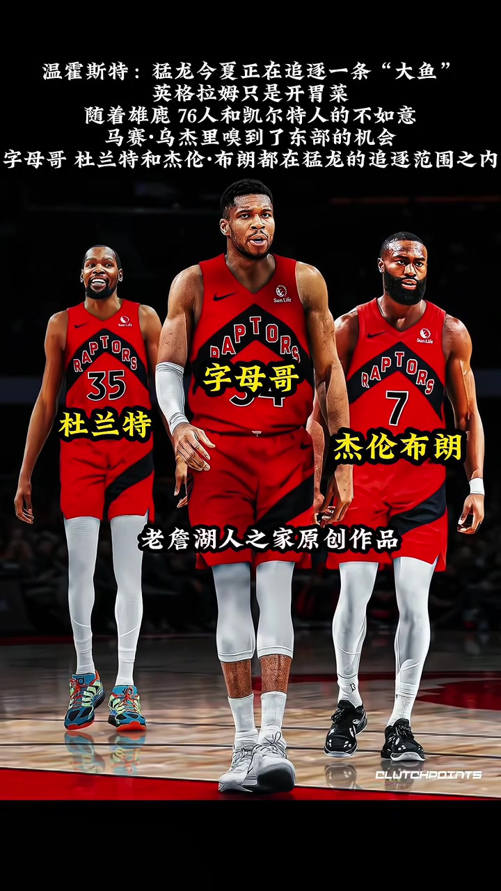 你也要來插一腳字母哥杜蘭特布朗皆在猛龍的追求范圍內(nèi)