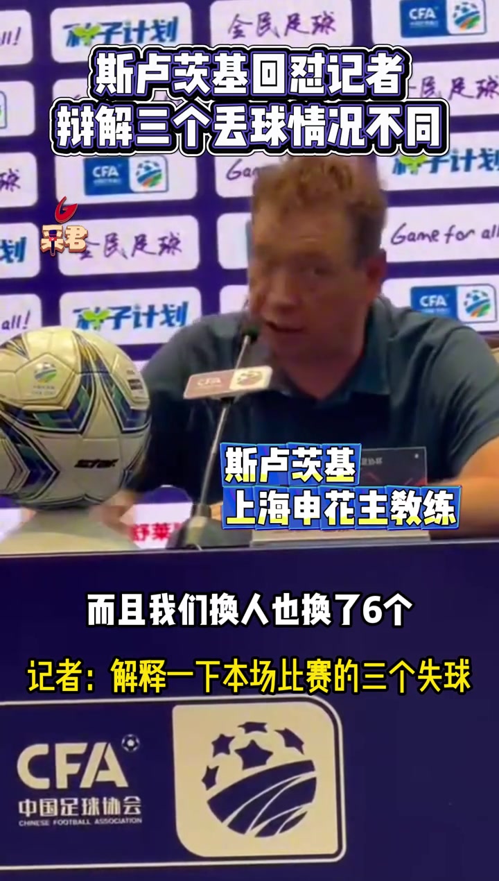 申花主帥斯盧茨基回懟記者提問應(yīng)更有邏輯三個(gè)丟球情況不同