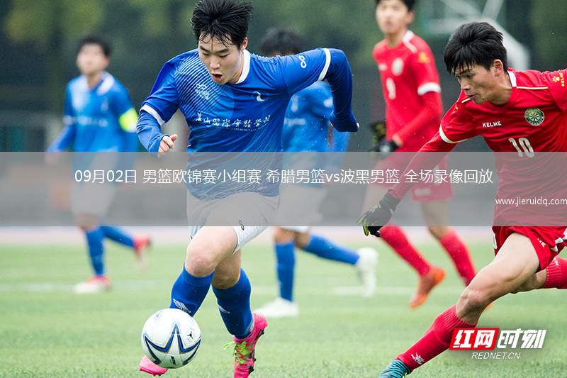 09月02日 男籃歐錦賽小組賽 希臘男籃vs波黑男籃 全場錄像回放