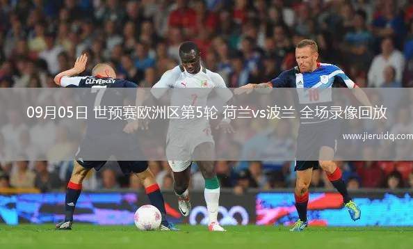 09月05日 世預賽歐洲區(qū)第5輪 荷蘭vs波蘭 全場錄像回放