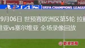 09月06日 世預(yù)賽歐洲區(qū)第5輪 拉脫維亞vs塞爾維亞 全場錄像回放