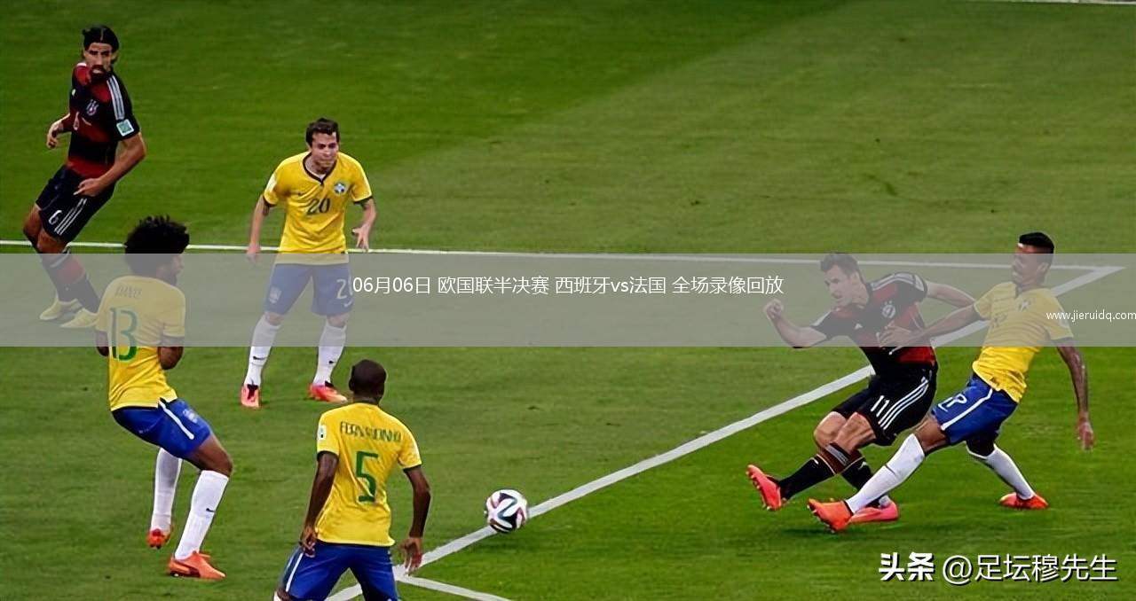 06月06日 歐國聯(lián)半決賽 西班牙vs法國 全場錄像回放