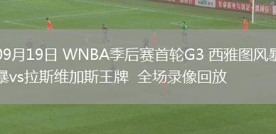 09月19日 WNBA季后賽首輪G3 西雅圖風(fēng)暴vs拉斯維加斯王牌  全場錄像回放