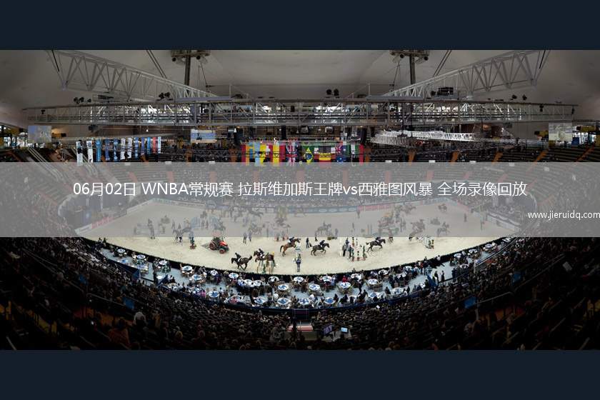 06月02日 WNBA常規(guī)賽 拉斯維加斯王牌vs西雅圖風(fēng)暴 全場(chǎng)錄像回放