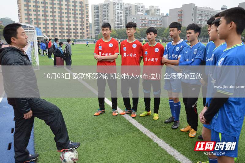 10月03日 歐聯(lián)杯第2輪 凱爾特人vs布拉加 全場錄像回放