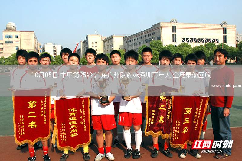 10月05日 中甲第25輪 廣東廣州隊(duì)豹vs深圳青年人 全場錄像回放