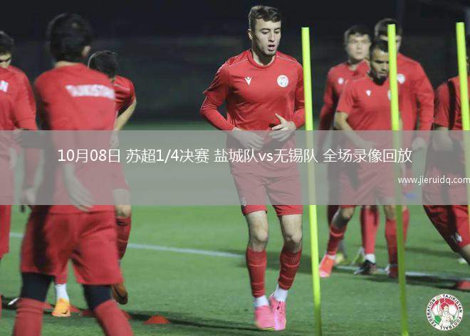 10月08日 蘇超1/4決賽 鹽城隊vs無錫隊 全場錄像回放