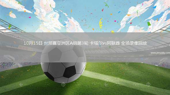 10月15日 世預(yù)賽亞洲區(qū)A組第3輪 卡塔爾vs阿聯(lián)酋 全場(chǎng)錄像回放