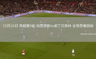 10月26日 英超第9輪 伯恩茅斯vs諾丁漢森林 全場錄像回放