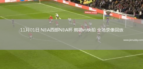 11月01日 NBA西部NBA杯 鵜鶘vs快船 全場錄像回放