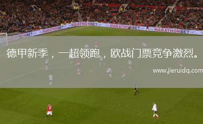 德甲新季，一超領(lǐng)跑，歐戰(zhàn)門票競爭激烈。