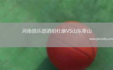 河南俱樂部酒祖杜康VS山東泰山