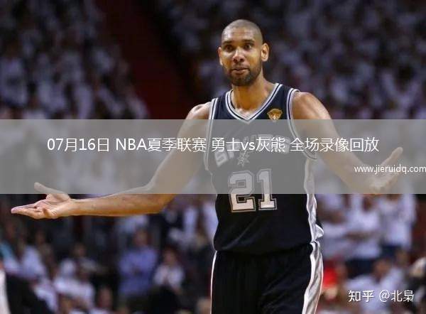 07月16日 NBA夏季聯(lián)賽 勇士vs灰熊 全場錄像回放