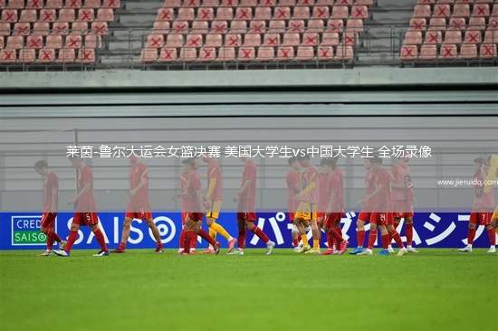 萊茵-魯爾大運會女籃決賽 美國大學(xué)生vs中國大學(xué)生 全場錄像
