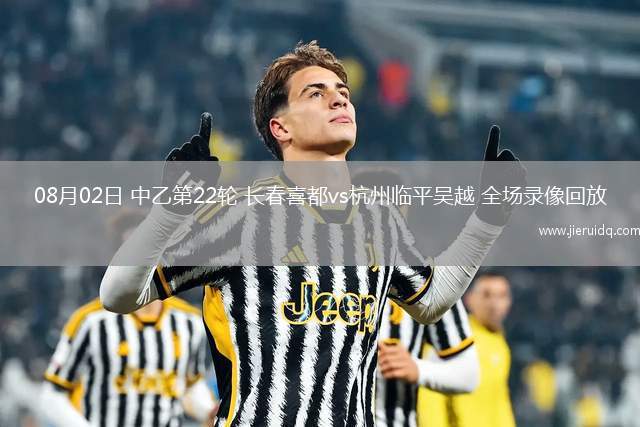 08月02日 中乙第22輪 長春喜都vs杭州臨平吳越 全場錄像回放