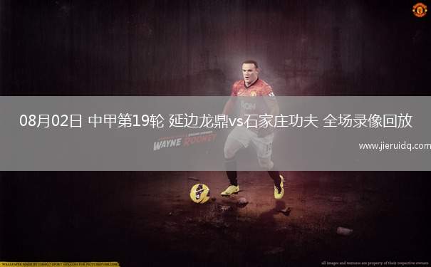 08月02日 中甲第19輪 延邊龍鼎vs石家莊功夫 全場錄像回放
