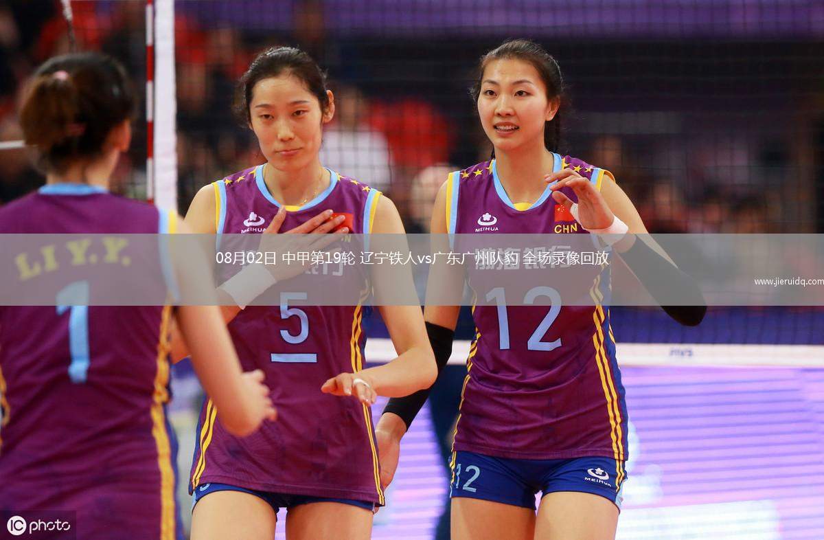 08月02日 中甲第19輪 遼寧鐵人vs廣東廣州隊(duì)豹 全場錄像回放