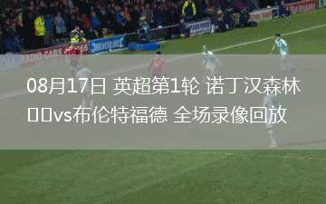 08月17日 英超第1輪 諾丁漢森林vs布倫特福德 全場錄像回放