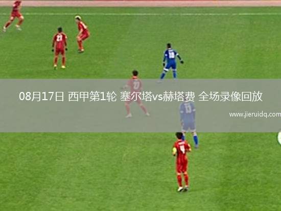 08月17日 西甲第1輪 塞爾塔vs赫塔費(fèi) 全場錄像回放
