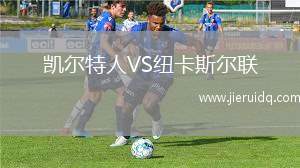 凱爾特人VS紐卡斯?fàn)柭?lián)