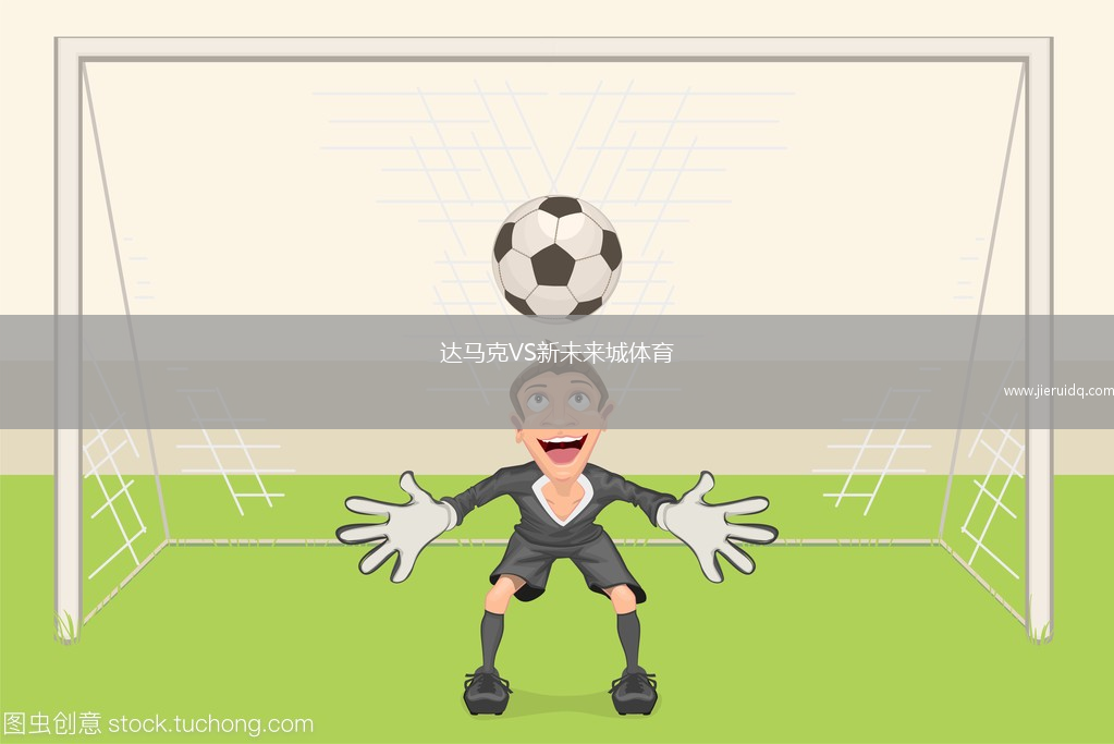 達(dá)馬克VS新未來(lái)城體育