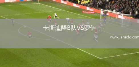 卡斯迪隆B隊(duì)VS羅伊