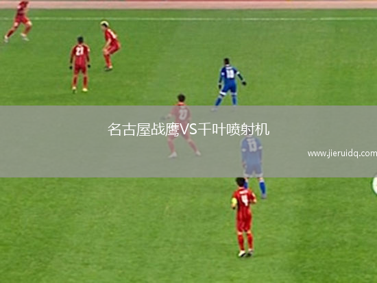 名古屋戰(zhàn)鷹VS千葉噴射機(jī)
