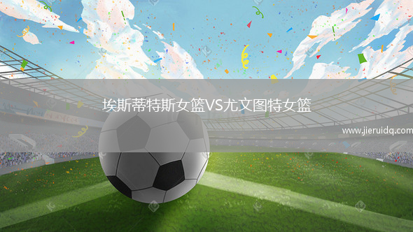 埃斯蒂特斯女籃VS尤文圖特女籃