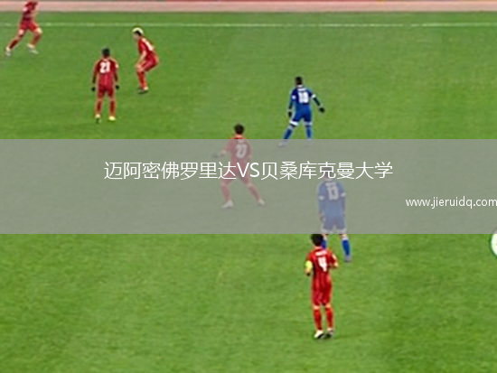 邁阿密佛羅里達(dá)VS貝桑庫(kù)克曼大學(xué)